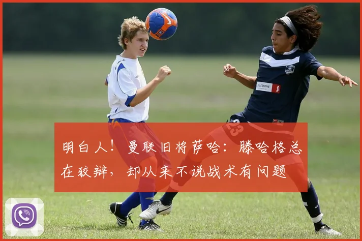 明白人！曼联旧将萨哈：滕哈格总在狡辩，却从来不说战术有问题