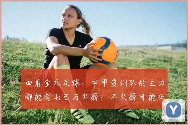 回看金元足球，中甲贵州队的主力都能有七百万年薪，不欠薪可能吗
