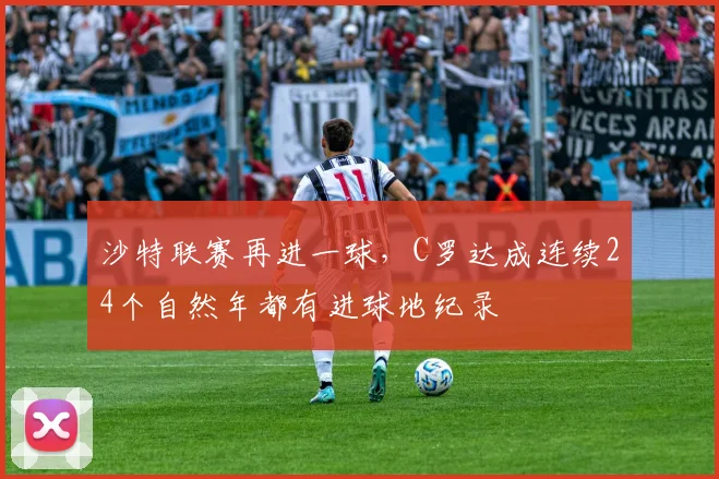 沙特联赛再进一球，C罗达成连续24个自然年都有进球地纪录