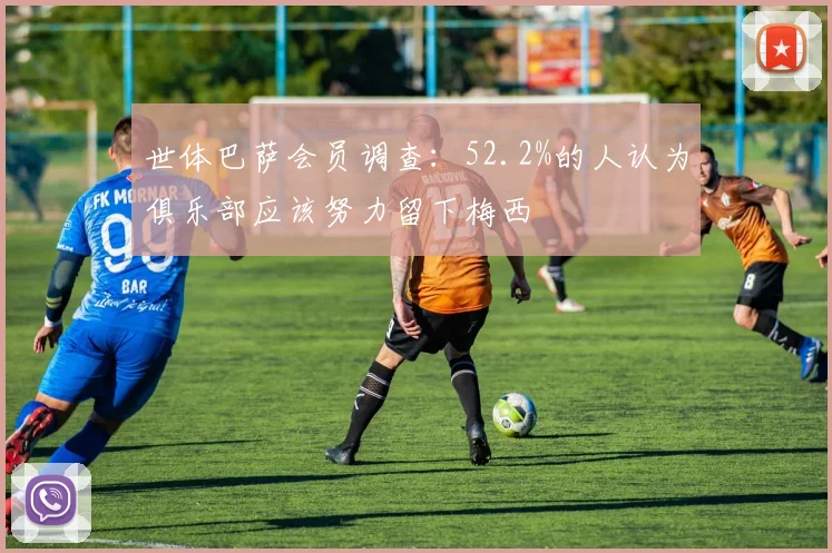 世体巴萨会员调查：52.2%的人认为俱乐部应该努力留下梅西