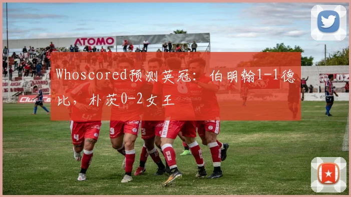 Whoscored预测英冠：伯明翰1-1德比，朴茨0-2女王