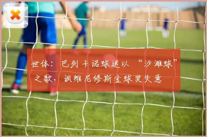 世体：巴列卡诺球迷以 “沙滩球” 之歌，讽维尼修斯金球奖失意