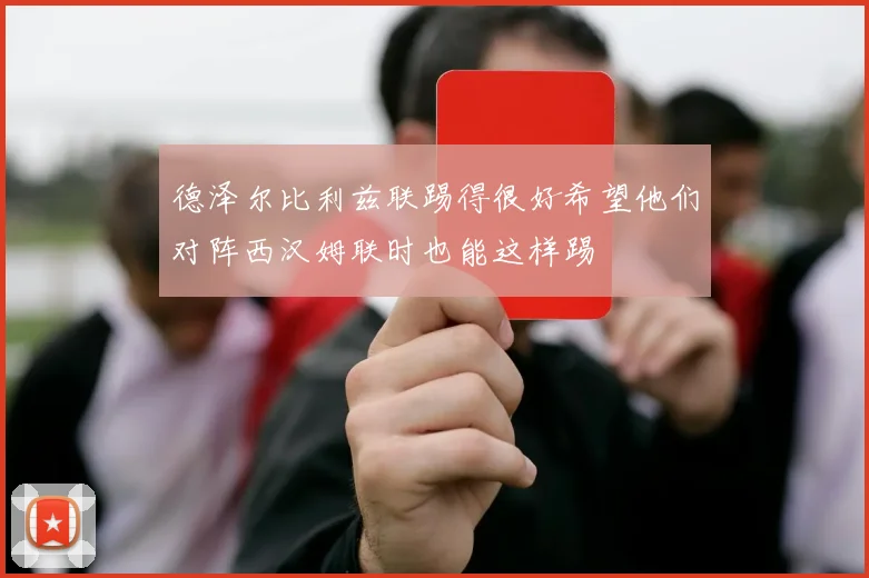 德泽尔比利兹联踢得很好希望他们对阵西汉姆联时也能这样踢